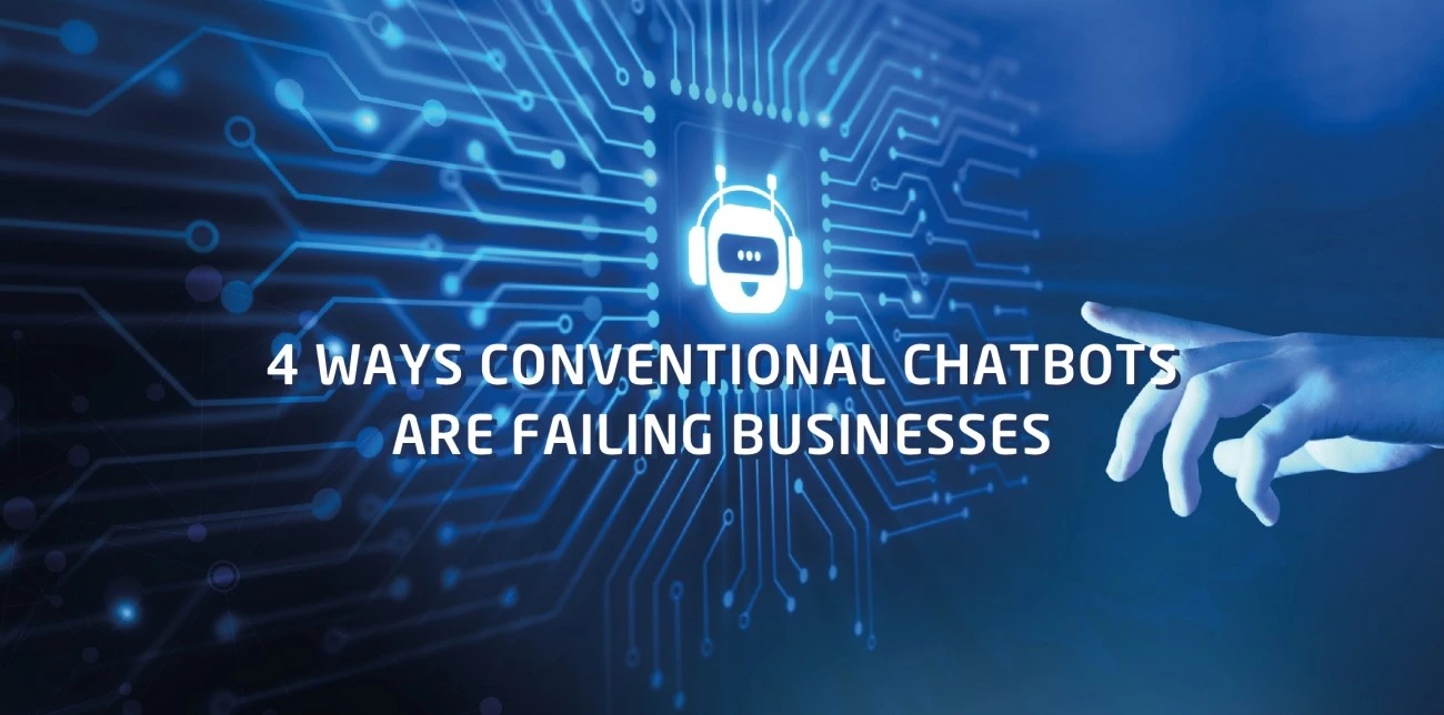 4 Ways Conventional Chatbots Are Failing Businesses