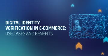 Digital Identity Verification in E-commerce: Use Cases and Benefits