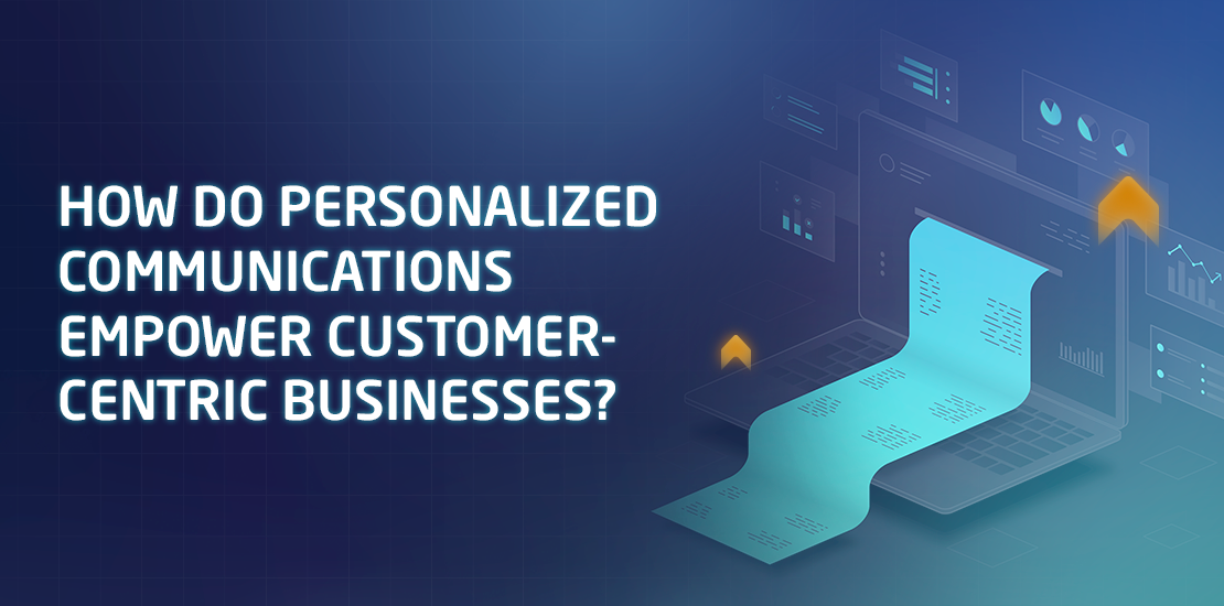 How Does Personalized Communications Empower Customer-Centric Businesses?