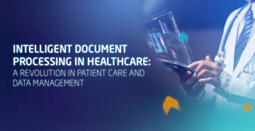 Intelligent Document Processing in Healthcare: A Revolution in Patient Care and Data Management
